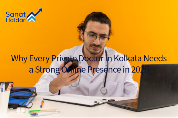 Every Private Doctor in Kolkata Needs a Strong Online Presence in 2025