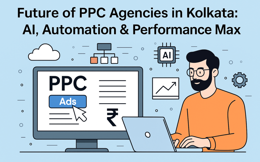 Future of PPC Agencies in Kolkata | AI, Automation & Performance Max
